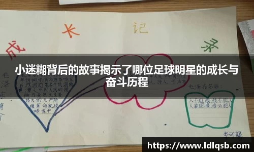 小迷糊背后的故事揭示了哪位足球明星的成长与奋斗历程